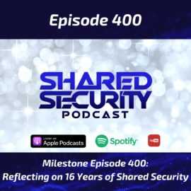 The 400th episode of the Shared Security Podcast reflects on the show's history, top cybersecurity and privacy themes, memorable moments, and the evolution of both the podcast and the industry over the past 16 years.